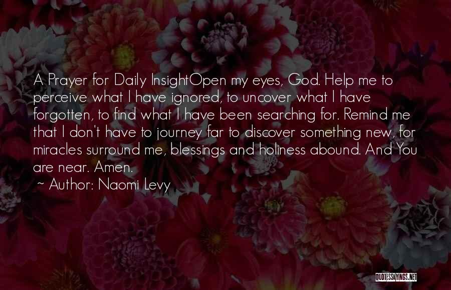 Naomi Levy Quotes: A Prayer For Daily Insightopen My Eyes, God. Help Me To Perceive What I Have Ignored, To Uncover What I