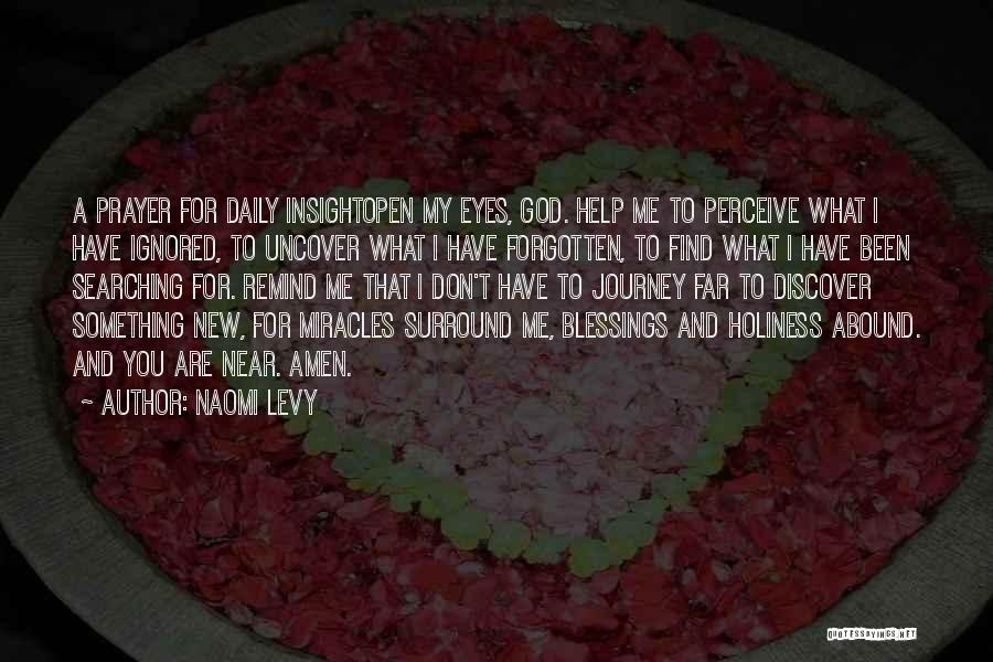 Naomi Levy Quotes: A Prayer For Daily Insightopen My Eyes, God. Help Me To Perceive What I Have Ignored, To Uncover What I