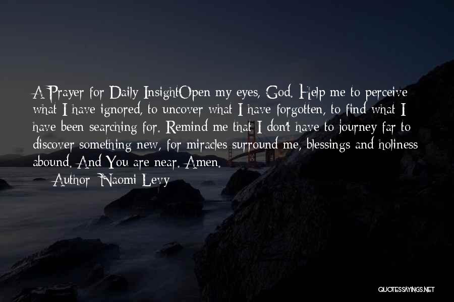 Naomi Levy Quotes: A Prayer For Daily Insightopen My Eyes, God. Help Me To Perceive What I Have Ignored, To Uncover What I