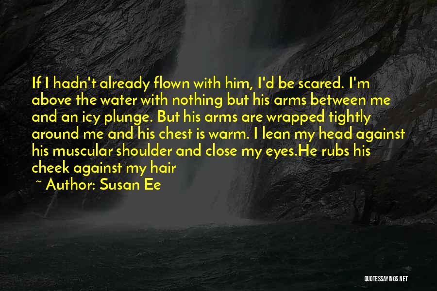 Susan Ee Quotes: If I Hadn't Already Flown With Him, I'd Be Scared. I'm Above The Water With Nothing But His Arms Between