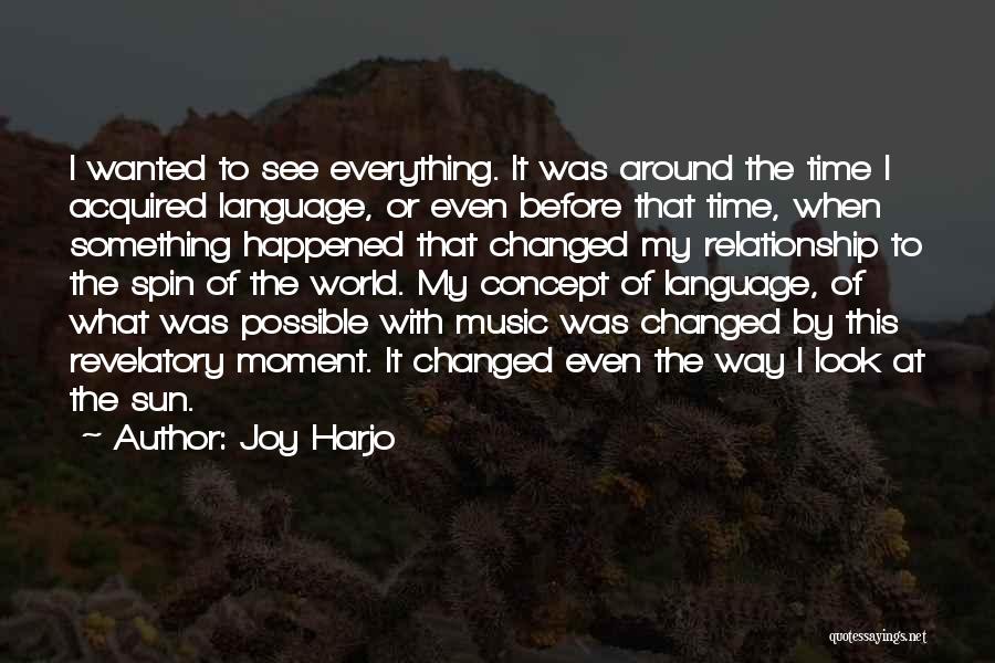 Joy Harjo Quotes: I Wanted To See Everything. It Was Around The Time I Acquired Language, Or Even Before That Time, When Something