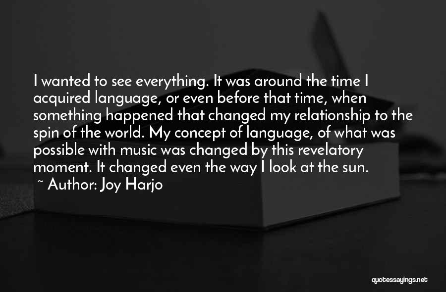 Joy Harjo Quotes: I Wanted To See Everything. It Was Around The Time I Acquired Language, Or Even Before That Time, When Something