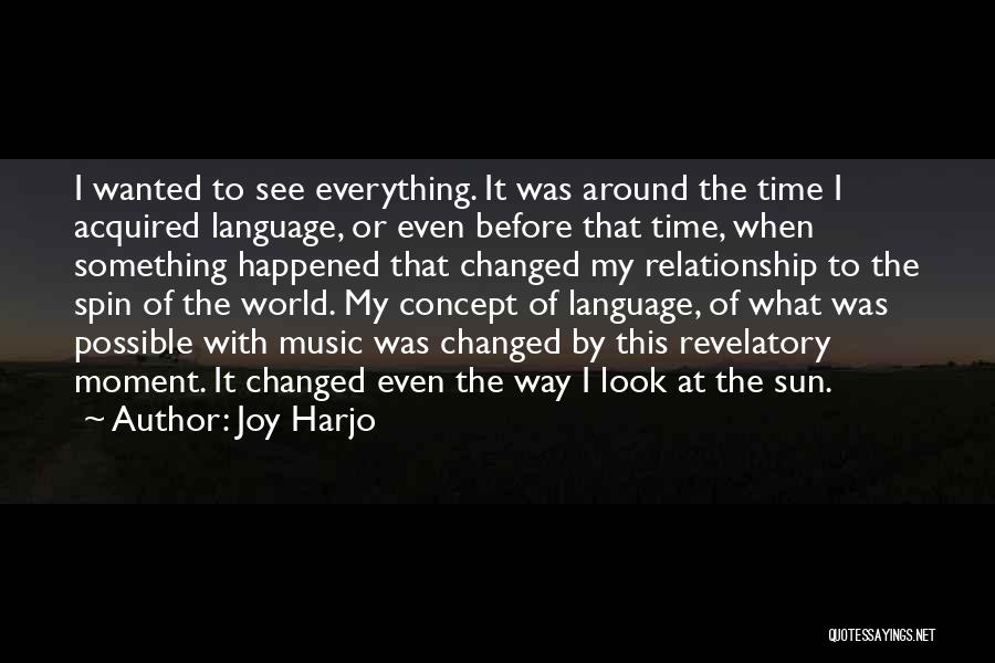 Joy Harjo Quotes: I Wanted To See Everything. It Was Around The Time I Acquired Language, Or Even Before That Time, When Something