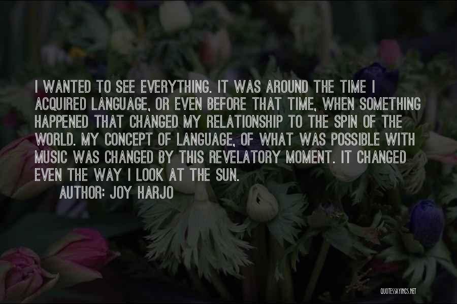 Joy Harjo Quotes: I Wanted To See Everything. It Was Around The Time I Acquired Language, Or Even Before That Time, When Something