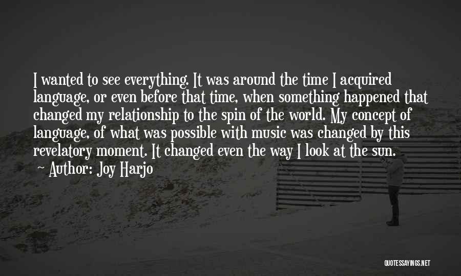 Joy Harjo Quotes: I Wanted To See Everything. It Was Around The Time I Acquired Language, Or Even Before That Time, When Something