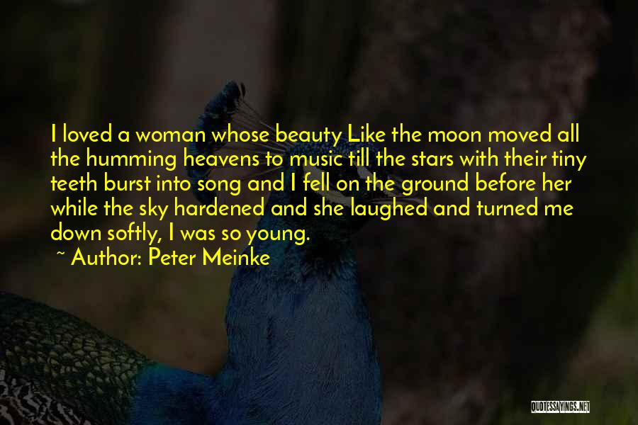 Peter Meinke Quotes: I Loved A Woman Whose Beauty Like The Moon Moved All The Humming Heavens To Music Till The Stars With