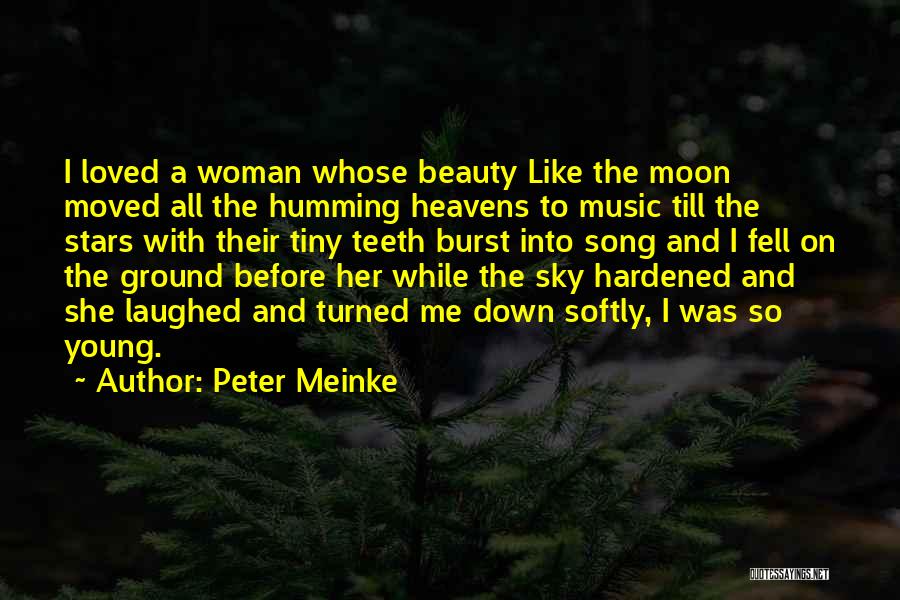 Peter Meinke Quotes: I Loved A Woman Whose Beauty Like The Moon Moved All The Humming Heavens To Music Till The Stars With