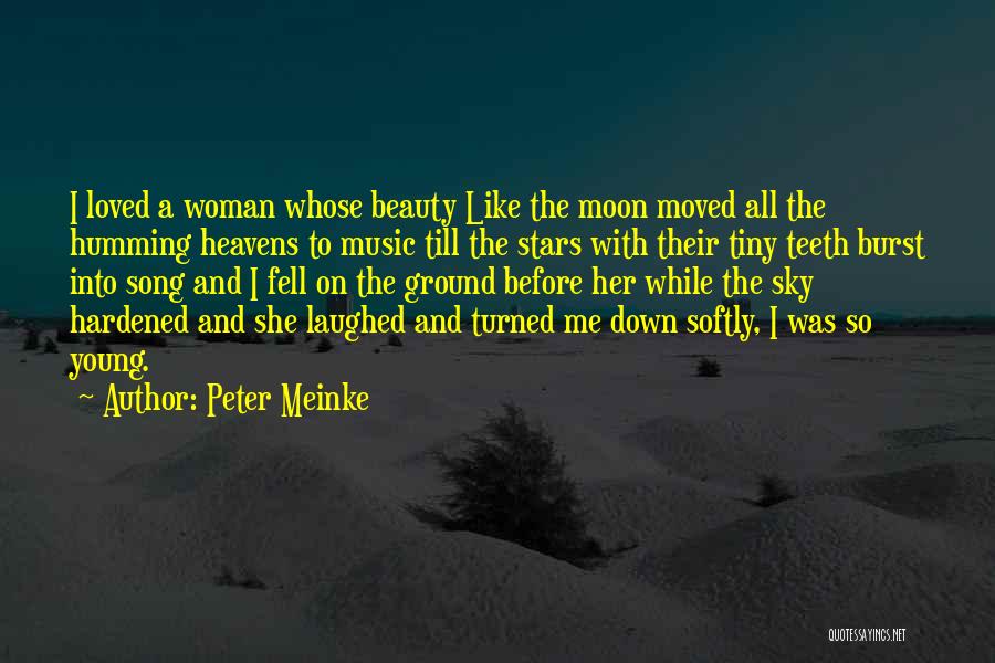 Peter Meinke Quotes: I Loved A Woman Whose Beauty Like The Moon Moved All The Humming Heavens To Music Till The Stars With