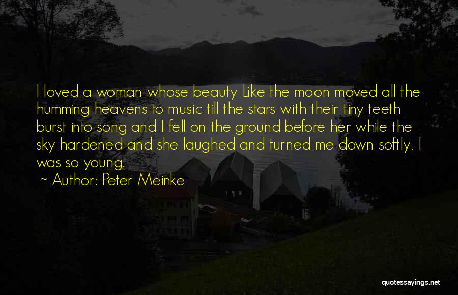 Peter Meinke Quotes: I Loved A Woman Whose Beauty Like The Moon Moved All The Humming Heavens To Music Till The Stars With