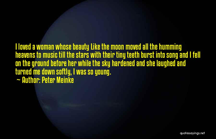 Peter Meinke Quotes: I Loved A Woman Whose Beauty Like The Moon Moved All The Humming Heavens To Music Till The Stars With