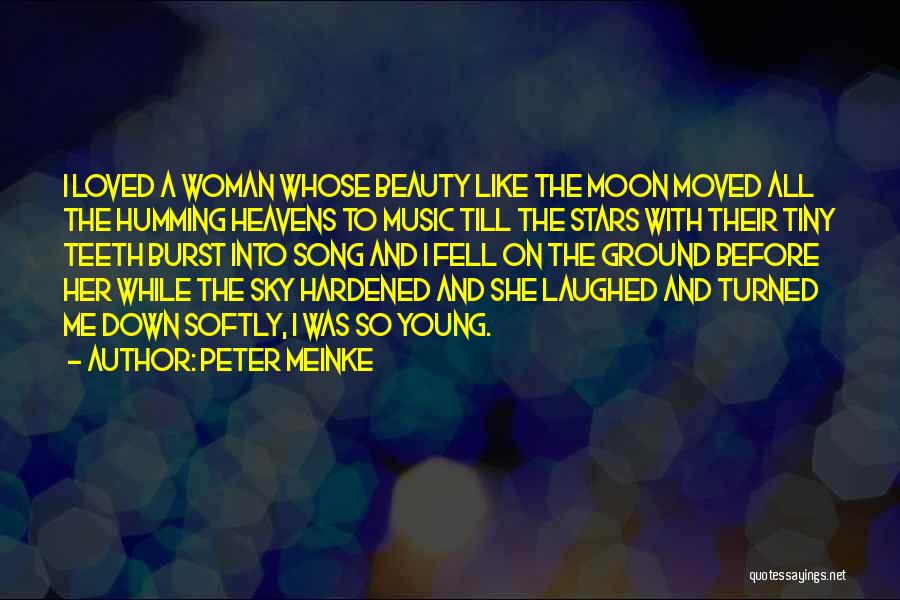 Peter Meinke Quotes: I Loved A Woman Whose Beauty Like The Moon Moved All The Humming Heavens To Music Till The Stars With