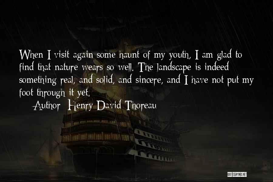 Henry David Thoreau Quotes: When I Visit Again Some Haunt Of My Youth, I Am Glad To Find That Nature Wears So Well. The
