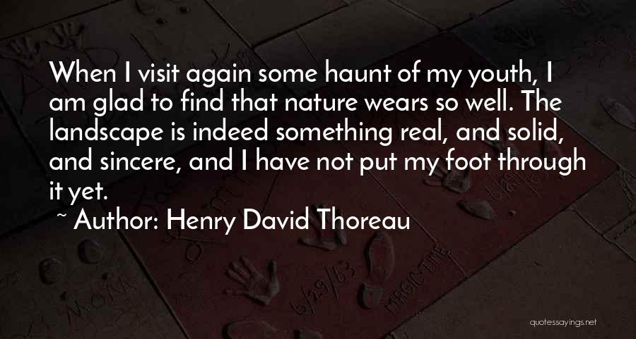 Henry David Thoreau Quotes: When I Visit Again Some Haunt Of My Youth, I Am Glad To Find That Nature Wears So Well. The