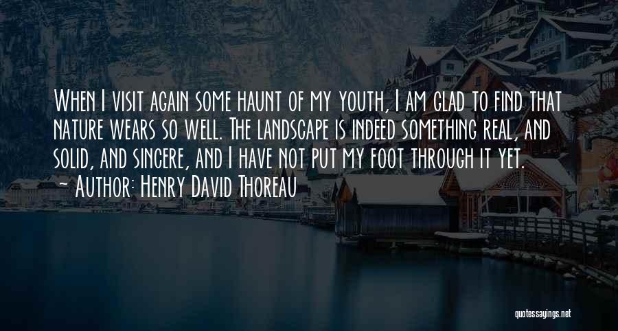 Henry David Thoreau Quotes: When I Visit Again Some Haunt Of My Youth, I Am Glad To Find That Nature Wears So Well. The