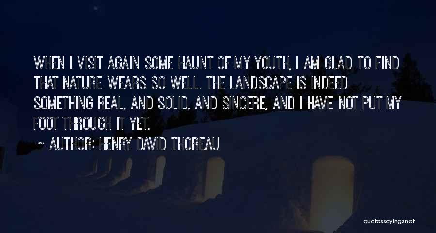 Henry David Thoreau Quotes: When I Visit Again Some Haunt Of My Youth, I Am Glad To Find That Nature Wears So Well. The