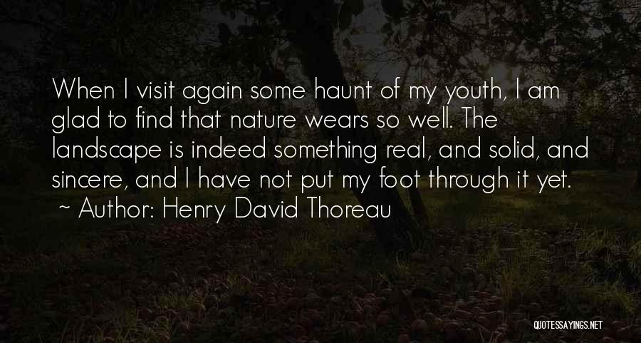 Henry David Thoreau Quotes: When I Visit Again Some Haunt Of My Youth, I Am Glad To Find That Nature Wears So Well. The