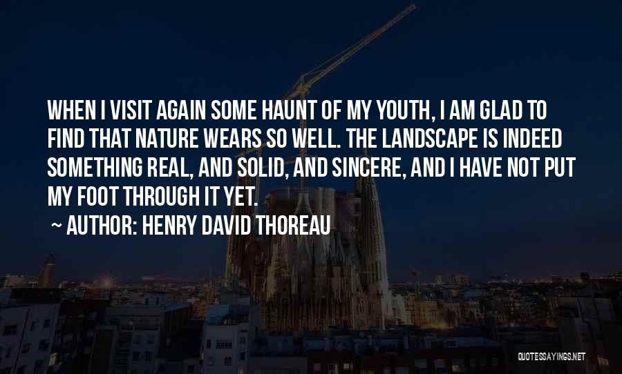 Henry David Thoreau Quotes: When I Visit Again Some Haunt Of My Youth, I Am Glad To Find That Nature Wears So Well. The