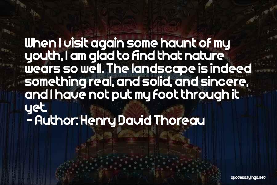 Henry David Thoreau Quotes: When I Visit Again Some Haunt Of My Youth, I Am Glad To Find That Nature Wears So Well. The