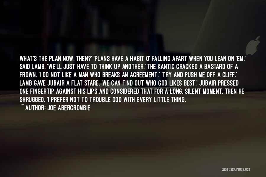 Joe Abercrombie Quotes: What's The Plan Now, Then?' 'plans Have A Habit O' Falling Apart When You Lean On 'em,' Said Lamb. 'we'll