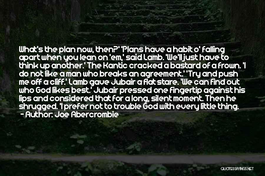 Joe Abercrombie Quotes: What's The Plan Now, Then?' 'plans Have A Habit O' Falling Apart When You Lean On 'em,' Said Lamb. 'we'll
