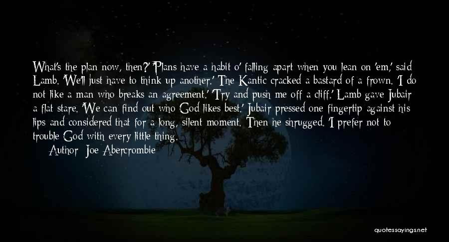 Joe Abercrombie Quotes: What's The Plan Now, Then?' 'plans Have A Habit O' Falling Apart When You Lean On 'em,' Said Lamb. 'we'll