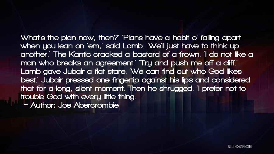 Joe Abercrombie Quotes: What's The Plan Now, Then?' 'plans Have A Habit O' Falling Apart When You Lean On 'em,' Said Lamb. 'we'll