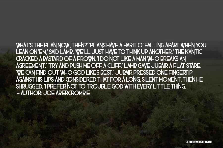 Joe Abercrombie Quotes: What's The Plan Now, Then?' 'plans Have A Habit O' Falling Apart When You Lean On 'em,' Said Lamb. 'we'll