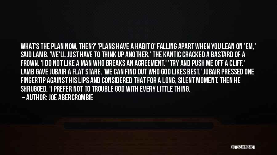 Joe Abercrombie Quotes: What's The Plan Now, Then?' 'plans Have A Habit O' Falling Apart When You Lean On 'em,' Said Lamb. 'we'll