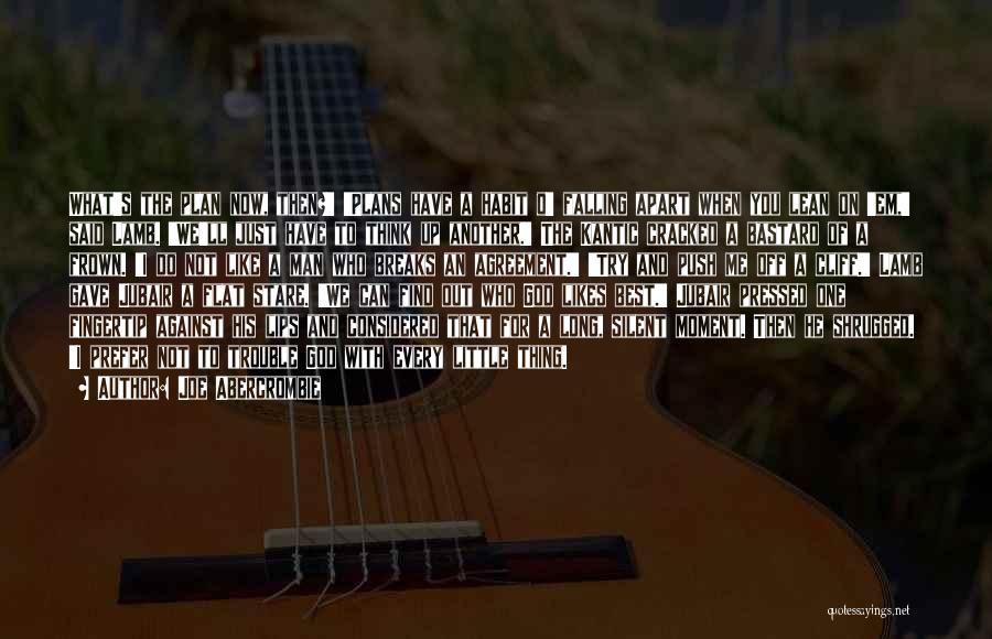 Joe Abercrombie Quotes: What's The Plan Now, Then?' 'plans Have A Habit O' Falling Apart When You Lean On 'em,' Said Lamb. 'we'll