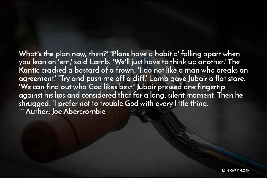 Joe Abercrombie Quotes: What's The Plan Now, Then?' 'plans Have A Habit O' Falling Apart When You Lean On 'em,' Said Lamb. 'we'll