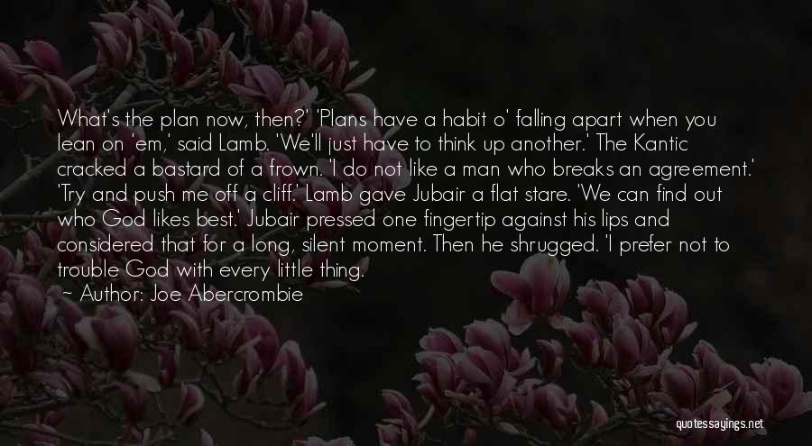 Joe Abercrombie Quotes: What's The Plan Now, Then?' 'plans Have A Habit O' Falling Apart When You Lean On 'em,' Said Lamb. 'we'll