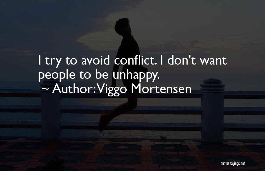 Viggo Mortensen Quotes: I Try To Avoid Conflict. I Don't Want People To Be Unhappy.