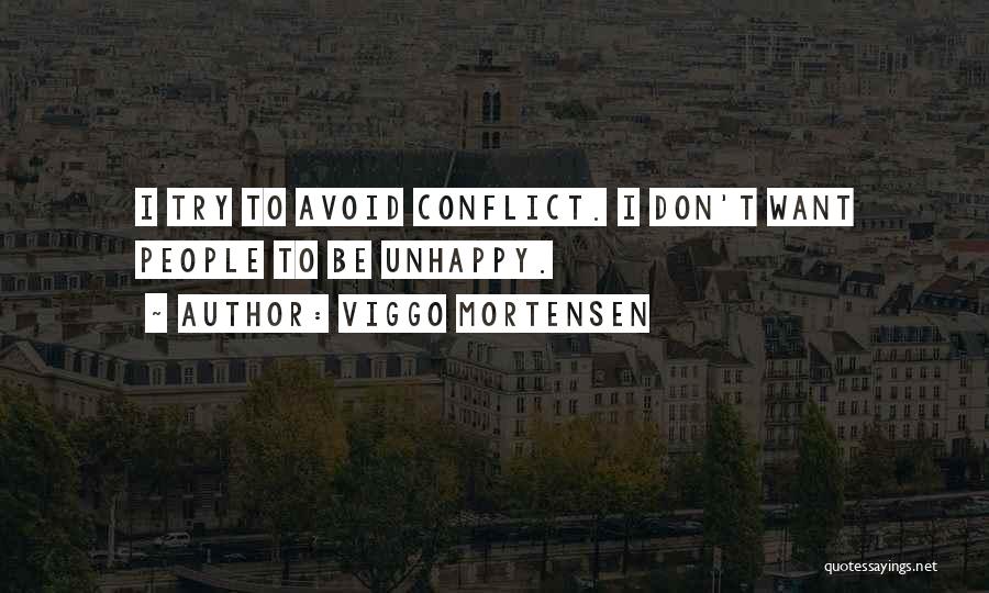 Viggo Mortensen Quotes: I Try To Avoid Conflict. I Don't Want People To Be Unhappy.