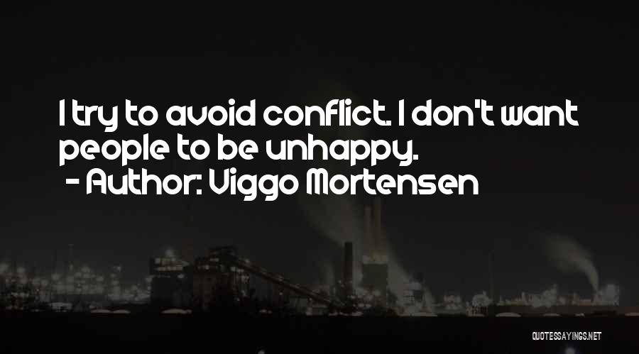 Viggo Mortensen Quotes: I Try To Avoid Conflict. I Don't Want People To Be Unhappy.