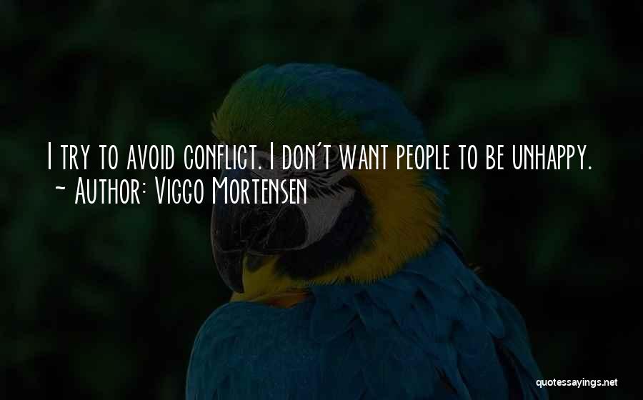 Viggo Mortensen Quotes: I Try To Avoid Conflict. I Don't Want People To Be Unhappy.