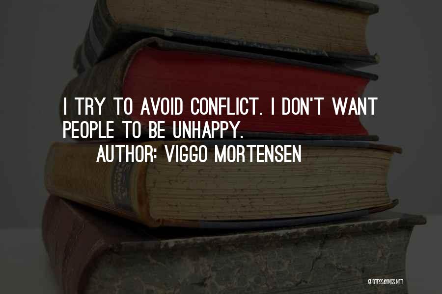 Viggo Mortensen Quotes: I Try To Avoid Conflict. I Don't Want People To Be Unhappy.