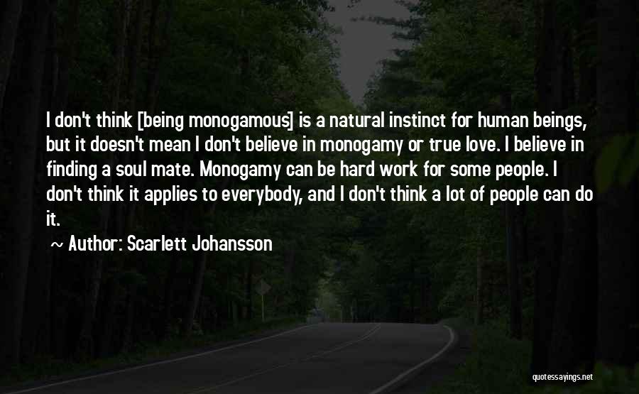 Scarlett Johansson Quotes: I Don't Think [being Monogamous] Is A Natural Instinct For Human Beings, But It Doesn't Mean I Don't Believe In