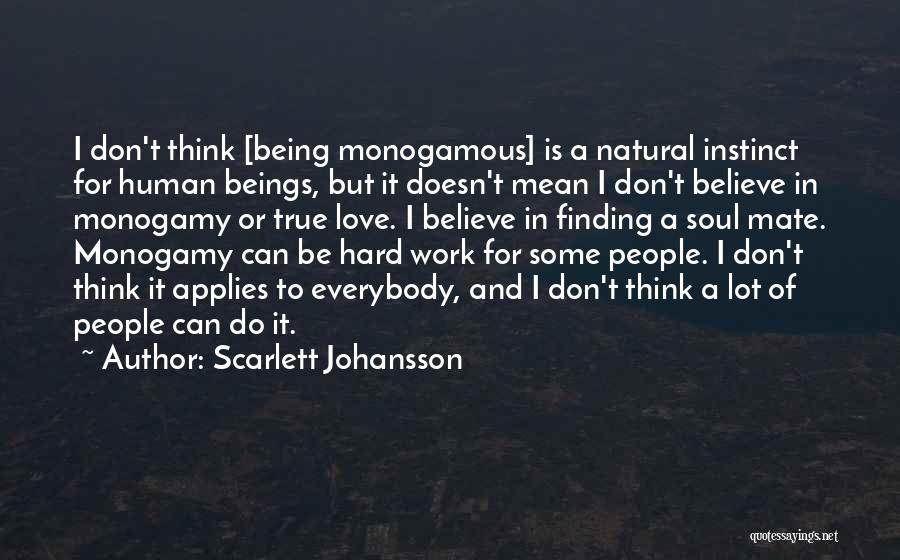 Scarlett Johansson Quotes: I Don't Think [being Monogamous] Is A Natural Instinct For Human Beings, But It Doesn't Mean I Don't Believe In