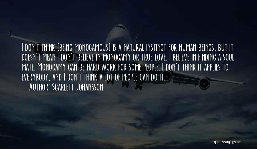 Scarlett Johansson Quotes: I Don't Think [being Monogamous] Is A Natural Instinct For Human Beings, But It Doesn't Mean I Don't Believe In