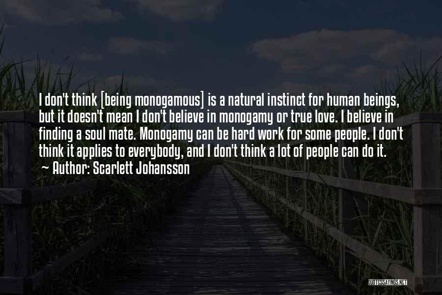 Scarlett Johansson Quotes: I Don't Think [being Monogamous] Is A Natural Instinct For Human Beings, But It Doesn't Mean I Don't Believe In