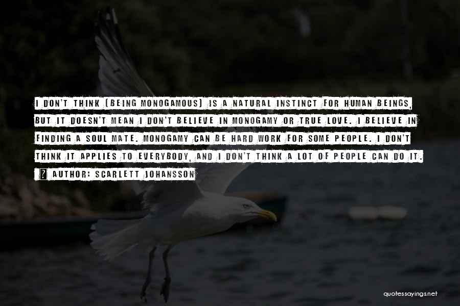 Scarlett Johansson Quotes: I Don't Think [being Monogamous] Is A Natural Instinct For Human Beings, But It Doesn't Mean I Don't Believe In