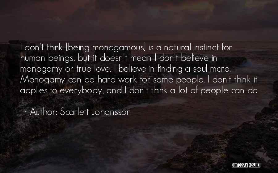 Scarlett Johansson Quotes: I Don't Think [being Monogamous] Is A Natural Instinct For Human Beings, But It Doesn't Mean I Don't Believe In