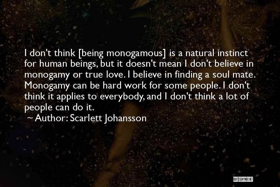 Scarlett Johansson Quotes: I Don't Think [being Monogamous] Is A Natural Instinct For Human Beings, But It Doesn't Mean I Don't Believe In