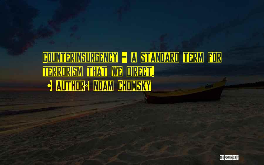 Noam Chomsky Quotes: Counterinsurgency - A Standard Term For Terrorism That We Direct.
