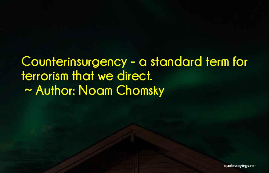 Noam Chomsky Quotes: Counterinsurgency - A Standard Term For Terrorism That We Direct.