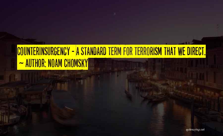 Noam Chomsky Quotes: Counterinsurgency - A Standard Term For Terrorism That We Direct.