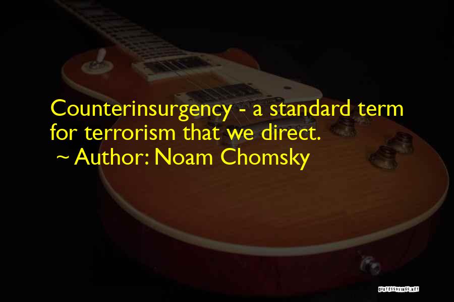 Noam Chomsky Quotes: Counterinsurgency - A Standard Term For Terrorism That We Direct.