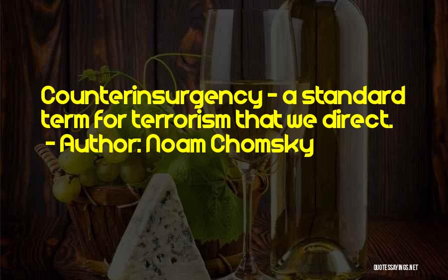 Noam Chomsky Quotes: Counterinsurgency - A Standard Term For Terrorism That We Direct.