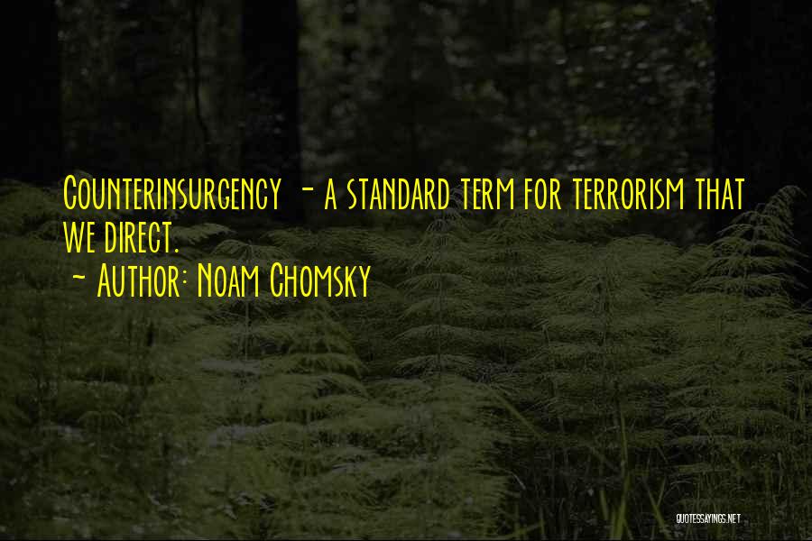 Noam Chomsky Quotes: Counterinsurgency - A Standard Term For Terrorism That We Direct.