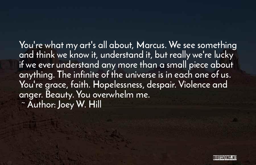 Joey W. Hill Quotes: You're What My Art's All About, Marcus. We See Something And Think We Know It, Understand It, But Really We're